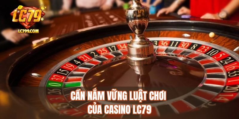 Cần nắm vững luật chơi của casino LC79