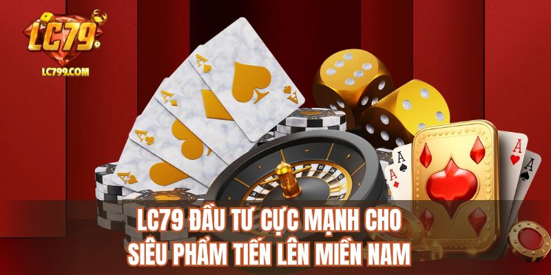 LC79 đầu tư cực mạnh cho siêu phẩm tiến lên miền Nam