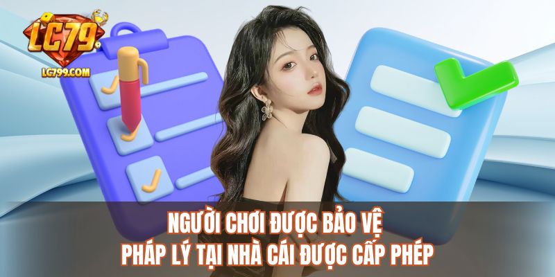 Người chơi được bảo vệ pháp lý tại nhà cái được cấp phép