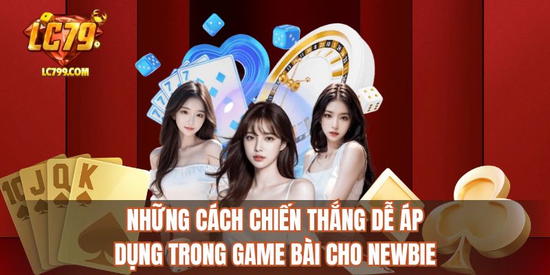 Những cách chiến thắng dễ áp dụng trong game bài cho newbie