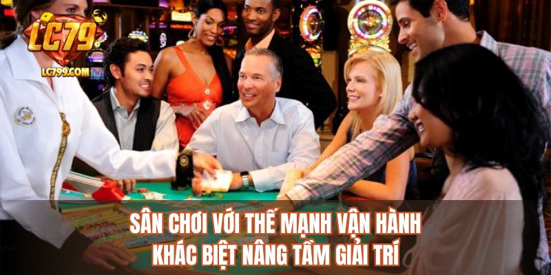 Sân chơi với thế mạnh vận hành khác biệt nâng tầm giải trí