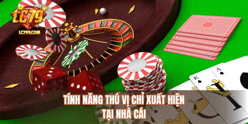 Tính năng thú vị chỉ xuất hiện tại nhà cái