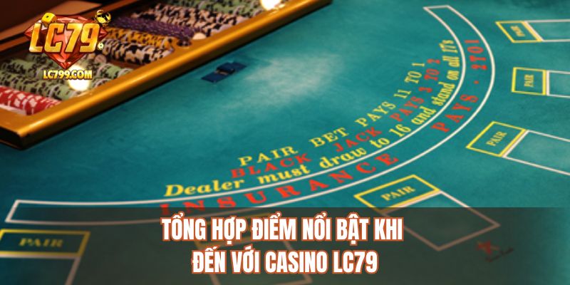 Tổng hợp điểm nổi bật khi đến với casino LC79